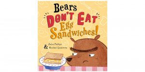 Bears Don’t Eat Egg Sandwiches by Julie Fulton and Rachel Suzanne Review