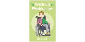 The Double Life of a Wheelchair User by Rob Keeley Review